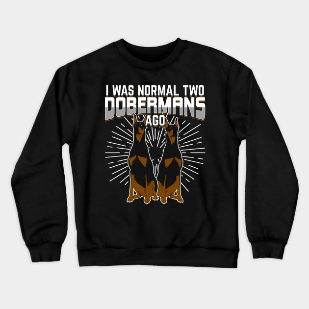 I Was Normal Two Dobermans Ago Crewneck Sweatshirt by Dolde08